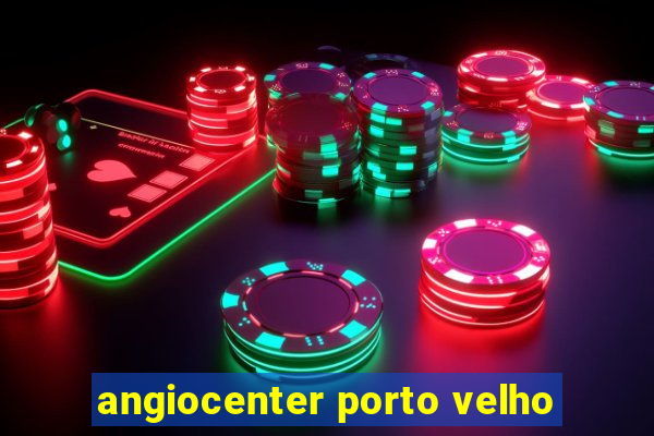 angiocenter porto velho